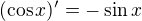 $(\cos x)' = -\sin x$