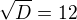 $\sqrt{D}=12$