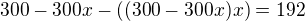 $300-300x-((300-300x)x)=192$