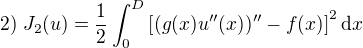 $2)\;J_2(u)=\frac{1}{2}\int_0^D\left[(g(x)u''(x))''-f(x)\right]^2\mathrm{d}x$