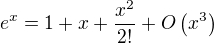 $e^x=1+x+\frac{x^2}{2!}+O\(x^3\)$
