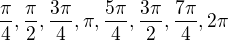 $\frac{\pi}{4}, \frac{\pi}{2}, \frac{3\pi}{4}, \pi, \frac{5\pi}{4}, \frac{3\pi}{2}, \frac{7\pi}{4}, 2\pi$