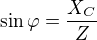 $\sin \varphi=\frac{X_C}{Z} $