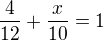$\frac{4}{12}+\frac{x}{10}=1$