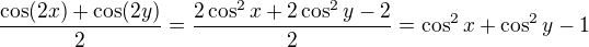 $\frac{\cos (2x)+\cos (2y)}{2}=\frac{2\cos ^2x+2\cos ^2y-2}{2}=\cos ^2x+\cos ^2y-1$