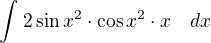 $\int_{}^{}2\sin x^{2}\cdot \cos x^{2}\cdot x\ \ \ dx$