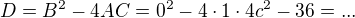 $D=B^{2}-4AC=0^{2}-4 \cdot 1 \cdot 4c^{2}-36=...$