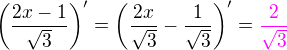 $\(\frac{2x-1}{\sqrt 3}\)' = \(\frac{2x}{\sqrt 3}-\frac{1}{\sqrt 3}\)' = \color{magenta}\frac{2}{\sqrt 3}$