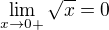 $\lim_{x\rightarrow0+}\sqrt x=0$