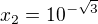 $x_2=10^{-\sqrt3}$
