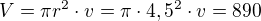 $V=\pi r^2\cdot v=\pi\cdot 4,5^2\cdot v=890$