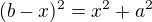 $(b-x)^2=x^2+a^2$