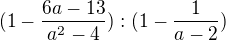 $(1-\frac{6a-13}{a^{2}-4}): (1-\frac{1}{a-2})$
