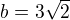 $b=3\sqrt2$