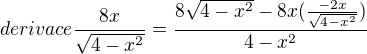 $derivace \frac{8x}{\sqrt{4-x^{2}}}=\frac{8\sqrt{4-x^{2}}-8x(\frac{-2x}{\sqrt{4-x^{2}}})}{4-x^{2}}$