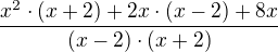 $\frac{x^{2}\cdot (x+2)+2x\cdot (x-2)+8x}{(x-2)\cdot (x+2)}$