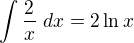 $\int\frac{2}{x}\ dx=2\ln x$