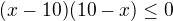 $(x-10)(10-x)\le 0$