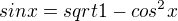$sinx=sqrt{1-cos^2x}$