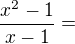$\frac{x^2-1}{x-1}=$