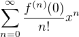 $\sum_{n=0}^{\infty}\frac{f^{(n)}(0)}{n!}x^{n}$