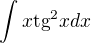 $\int x \mathrm{tg}^2x dx$
