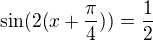 $\sin(2(x+\frac{\pi }{4}))= \frac{1}{2}$