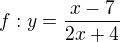 $f:y = \frac{x -7}{2x + 4}$