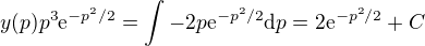 $y(p)p^3\mathrm{e}^{-p^2/2}=\int -2p\mathrm{e}^{-p^2/2}\mathrm{d}p = 2\mathrm{e}^{-p^2/2} +C� $