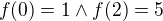 $f(0)=1 \wedge f(2) = 5$