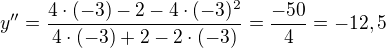 $y''=\frac{4\cdot (-3)-2-4\cdot (-3)^{2}}{4\cdot (-3)+2-2\cdot (-3)}=\frac{-50}{4}=-12,5$