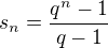 $s_n = \frac{q^n - 1}{q - 1}$