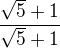 $\frac{\sqrt 5+1}{\sqrt 5+1}$