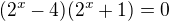 $ (2^{x}-4)(2^{x}+1)=0$