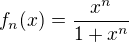 $f_n(x) = \frac{x^n}{1+x^n}$