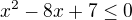 $x^{2}-8x+7\le 0$