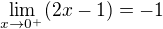 $\lim_{x\to0^{_{+}}}(2x-1) =-1$