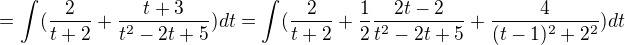 $=\int_{}^{}(\frac{2}{t+2}+\frac{t+3}{t^{2}-2t+5})dt=\int_{}^{}(\frac{2}{t+2}+\frac{1}{2}\frac{2t-2}{{t^{2}-2t+5}}+\frac{4}{(t-1)^{2}+2^{2}})dt$