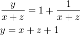 $\frac{y}{x+z}=1+\frac{1}{x+z}\nly=x+z+1$