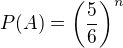 kopírovat do textarea $P(A) = \left(\frac{5}{6}\right)^n$