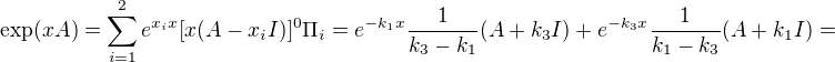 $\exp (xA)=\sum_{i=1}^2 e^{x_ix}[x(A-x_iI)]^0\Pi_i =e^{-k_1x}\frac{1}{k_3-k_1}(A+k_3I)+e^{-k_3x}\frac{1}{k_1-k_3}(A+k_1I)=$