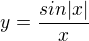 $y = \frac{sin|x|}{x}$