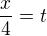 $\frac x4=t$