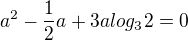 $a^2-\frac12a+3alog_3{2}=0$