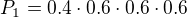 $P_1=0.4\cdot0.6\cdot0.6\cdot0.6$