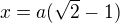 $x=a(\sqrt{2}-1)$