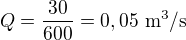 $Q=\frac{30}{600}=0,05\ \mathrm{m^3/s}$