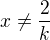 $x \neq \frac{2}{k}$