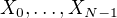 $X_0, \dots, X_{N-1}$