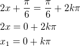 $2x+\frac{\pi}{6}=\frac{\pi}{6}+2k\pi\nl2x=0+2k\pi\nlx_1=0+k\pi$